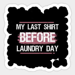 My Last Shirt Before Laundry Day Sticker